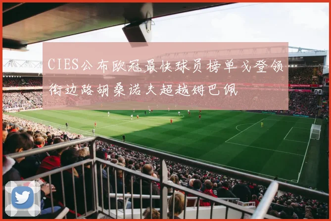 CIES公布欧冠最快球员榜单戈登领衔边路胡桑诺夫超越姆巴佩
