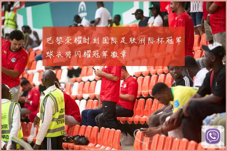 巴黎荣耀时刻国际足联洲际杯冠军球衣将闪耀冠军徽章
