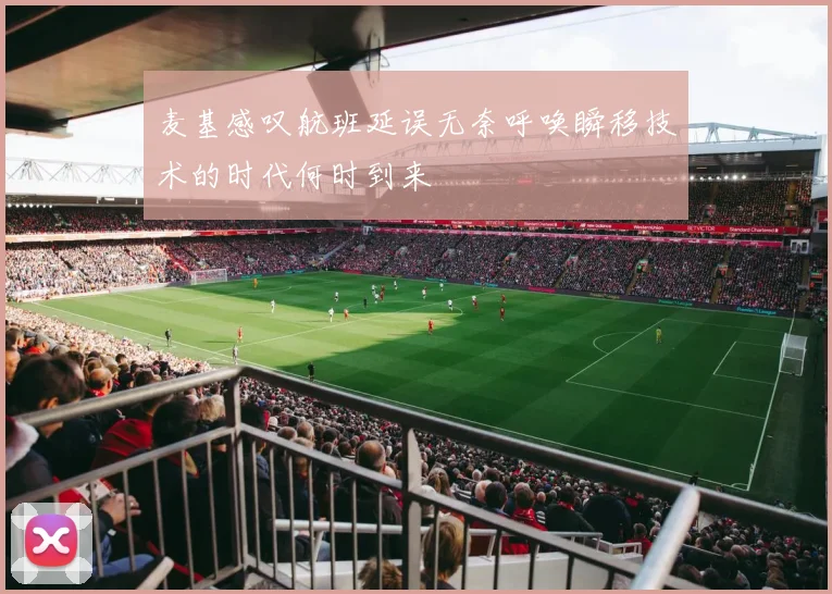 麦基感叹航班延误无奈呼唤瞬移技术的时代何时到来